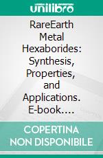 RareEarth Metal Hexaborides: Synthesis, Properties, and Applications. E-book. Formato EPUB ebook