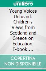 Young Voices Unheard: Children’s Views from Scotland and Greece on Education. E-book. Formato EPUB ebook