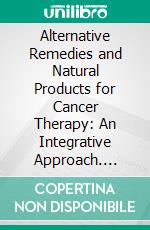 Alternative Remedies and Natural Products for Cancer Therapy: An Integrative Approach. E-book. Formato EPUB ebook di Motamarri Venkata Naga Lalitha Chaitanya