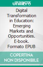 Digital Transformation in Education: Emerging Markets and Opportunities. E-book. Formato EPUB ebook