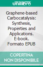 Graphene-based Carbocatalysis: Synthesis, Properties and Applications. E-book. Formato EPUB ebook di Pinki Bala Punjabi