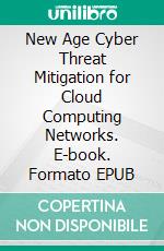 New Age Cyber Threat Mitigation for Cloud Computing Networks. E-book. Formato EPUB ebook