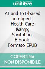 AI and IoT-based intelligent Health Care &amp; Sanitation. E-book. Formato EPUB ebook