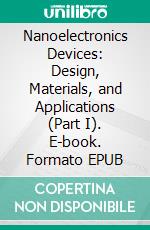 Nanoelectronics Devices: Design, Materials, and Applications (Part I). E-book. Formato EPUB ebook