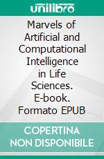 Marvels of Artificial and Computational Intelligence in Life Sciences. E-book. Formato EPUB ebook di Thirunavukkarasu Sivaraman