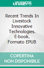 Recent Trends In Livestock Innovative Technologies. E-book. Formato EPUB ebook di Hafiz Ishfaq Ahmad