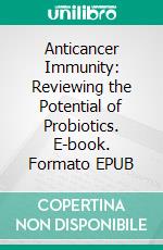 Anticancer Immunity: Reviewing the Potential of Probiotics. E-book. Formato EPUB ebook