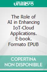 The Role of AI in Enhancing IoT-Cloud Applications. E-book. Formato EPUB ebook