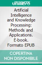 Artificial Intelligence and Knowledge Processing: Methods and Applications. E-book. Formato EPUB ebook di Hemachandran K.