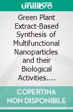 Green Plant Extract-Based Synthesis of Multifunctional Nanoparticles and their Biological Activities. E-book. Formato EPUB