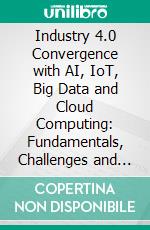 Industry 4.0 Convergence with AI, IoT, Big Data and Cloud Computing: Fundamentals, Challenges and Applications. E-book. Formato EPUB ebook di Parikshit N. Mahalle