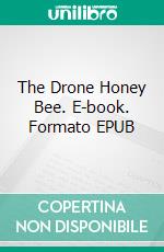 The Drone Honey Bee. E-book. Formato EPUB ebook