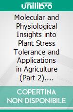 Molecular and Physiological Insights into Plant Stress Tolerance and Applications in Agriculture (Part 2). E-book. Formato EPUB ebook