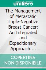 The Management of Metastatic Triple-Negative Breast Cancer: An Integrated and Expeditionary Approach. E-book. Formato EPUB ebook