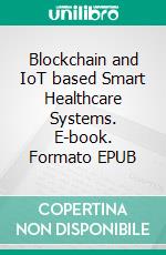 Blockchain and IoT based Smart Healthcare Systems. E-book. Formato EPUB ebook
