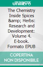 The Chemistry Inside Spices &amp; Herbs: Research and Development: Volume 4. E-book. Formato EPUB ebook