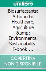 Biosurfactants: A Boon to Healthcare, Agriculture &amp; Environmental Sustainability. E-book. Formato EPUB ebook