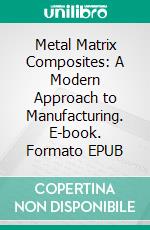 Metal Matrix Composites: A Modern Approach to Manufacturing. E-book. Formato EPUB ebook