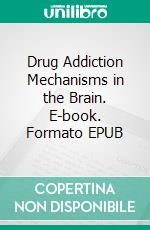 Drug Addiction Mechanisms in the Brain. E-book. Formato EPUB ebook