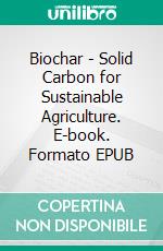Biochar - Solid Carbon for Sustainable Agriculture. E-book. Formato EPUB ebook