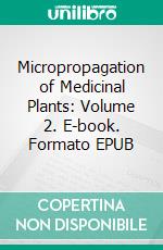 Micropropagation of Medicinal Plants: Volume 2. E-book. Formato EPUB ebook