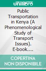 Public Transportation in Kenya (A Phenomenological Study of Transport Issues). E-book. Formato EPUB ebook