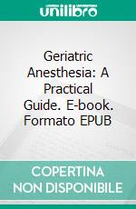 Geriatric Anesthesia: A Practical Guide. E-book. Formato EPUB ebook