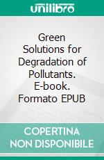Green Solutions for Degradation of Pollutants. E-book. Formato EPUB ebook