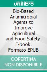 Bio-Based Antimicrobial Agents to Improve Agricultural and Food Safety. E-book. Formato EPUB ebook