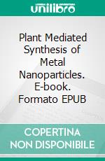 Plant Mediated Synthesis of Metal Nanoparticles. E-book. Formato EPUB ebook