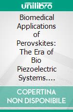 Biomedical Applications of Perovskites: The Era of Bio Piezoelectric Systems. E-book. Formato EPUB ebook