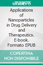 Applications of Nanoparticles in Drug Delivery and Therapeutics. E-book. Formato EPUB ebook