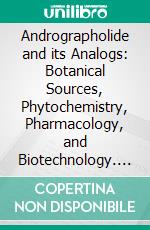 Andrographolide and its Analogs: Botanical Sources, Phytochemistry, Pharmacology, and Biotechnology. E-book. Formato EPUB ebook