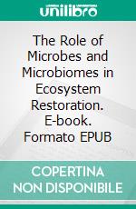 The Role of Microbes and Microbiomes in Ecosystem Restoration. E-book. Formato EPUB ebook