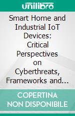 Smart Home and Industrial IoT Devices: Critical Perspectives on Cyberthreats, Frameworks and Protocols. E-book. Formato EPUB ebook