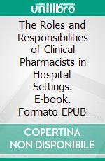 The Roles and Responsibilities of Clinical Pharmacists in Hospital Settings. E-book. Formato EPUB ebook