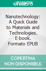 Nanotechnology: A Quick Guide to Materials and Technologies. E-book. Formato EPUB ebook