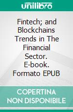 Fintech; and Blockchains Trends in The Financial Sector. E-book. Formato EPUB ebook