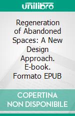 Regeneration of Abandoned Spaces: A New Design Approach. E-book. Formato EPUB ebook