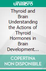 Thyroid and Brain Understanding the Actions of Thyroid Hormones in Brain Development and Function. E-book. Formato EPUB ebook