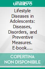 Lifestyle Diseases in Adolescents: Diseases, Disorders, and Preventive Measures. E-book. Formato EPUB ebook
