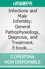 Infections and Male Infertility: General Pathophysiology, Diagnosis, and Treatment. E-book. Formato EPUB ebook