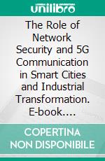 The Role of Network Security and 5G Communication in Smart Cities and Industrial Transformation. E-book. Formato EPUB ebook
