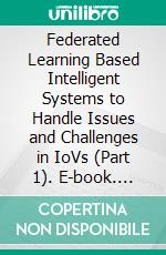 Federated Learning Based Intelligent Systems to Handle Issues and Challenges in IoVs (Part 1). E-book. Formato EPUB ebook