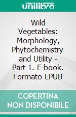 Wild Vegetables: Morphology, Phytochemistry and Utility - Part 1. E-book. Formato EPUB ebook