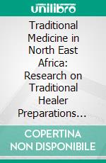 Traditional Medicine in North East Africa: Research on Traditional Healer Preparations and Herbs. E-book. Formato EPUB ebook