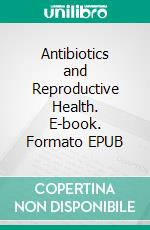 Antibiotics and Reproductive Health. E-book. Formato EPUB ebook
