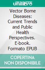 Vector Borne Diseases: Current Trends and Public Health Perspectives. E-book. Formato EPUB ebook