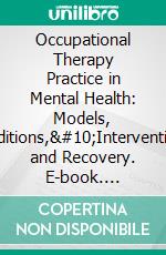 Occupational Therapy Practice in Mental Health: Models, Conditions,
Interventions, and Recovery. E-book. Formato EPUB ebook
