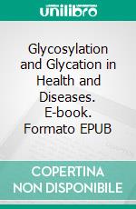 Glycosylation and Glycation in Health and Diseases. E-book. Formato EPUB ebook
